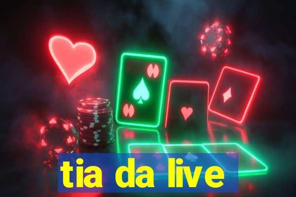 tia da live